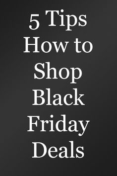 the words 5 tips how to shop black friday specials are in white letters on a black background