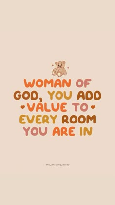 a teddy bear with the words woman of god you add value to every room you are in