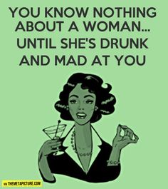 a woman holding a martini glass with the caption you know nothing about a woman until she's drunk and mad at you