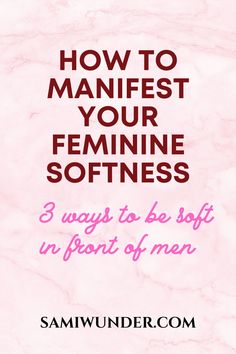 a pink marble background with the words how to manfest your feminine softness 3 ways to be soft in front of men