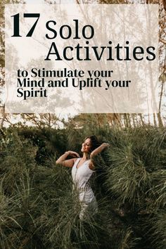 a woman standing in tall grass with the words 17 solo activities to simulate your mind and uplift your spirit