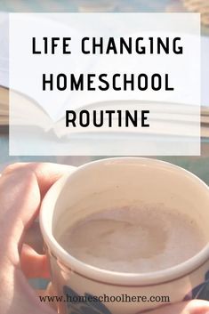 a person holding a cup of coffee with the words life changing homeschool routine