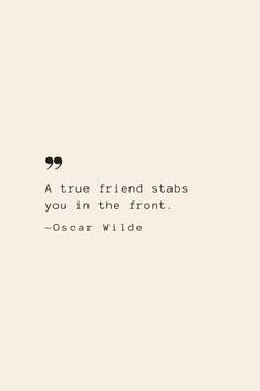 a quote from oscar wilde that says, a true friend stabs you in the front