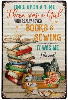 a sign that says once upon a time there was a girl who really loved books and sewing it was me the end