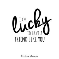 the words i am lucky to have a friend like you are written in black ink