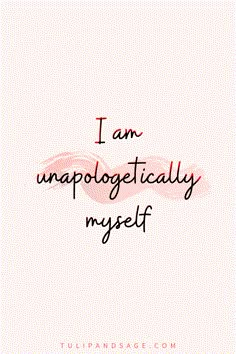 the words i am unapolgetticallyly my self on a pink background