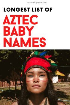 a woman in native clothing with the title, the long list of aztec baby names