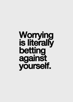 a black and white photo with the words worrying is literally being against yourself on it