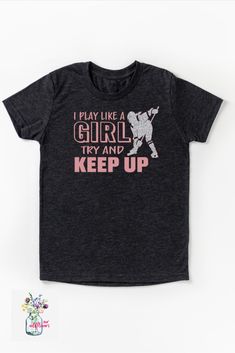 a t - shirt that says i play like a girl try and keep up