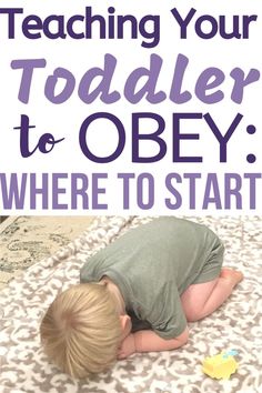 a baby laying on top of a bed with the words teaching your toddler to obey where to start