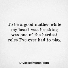 the quote to be a good mother while my heart was breaking was one of the hardest roles i've ever had to play