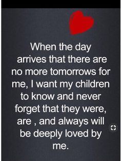 an image with the words when the day arrives that there are no more tomorrows for me, i want my children to know and never forget