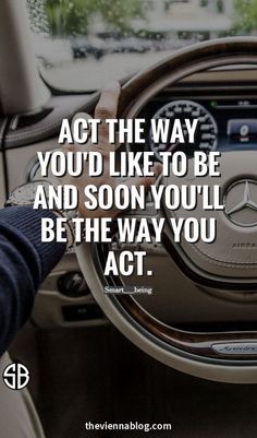 a person driving a car with the quote act the way you'd like to be and soon you'll be the way you act