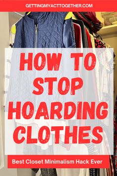 a closet filled with clothes and text that reads how to stop hoarding clothes