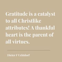 a quote that reads, gratitude is a catalyst to all christlike attributes a thank heart is the parent of all virt