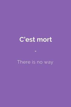 a purple background with the words c'est mort there is no way