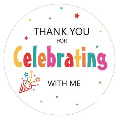 a round sticker with the words thank you for celebrating with me in colorful letters