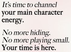 an advertisement with the words it's time to channel your main character energy no more hiding no more playing small your time is here