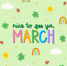 the words nice to see ya march are surrounded by rainbows and ladybugs