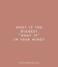 a quote that says, what is the biggest'what if in your mind?