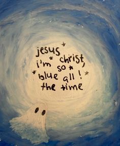 a painting with the words jesus christ, i'm so blue all the time