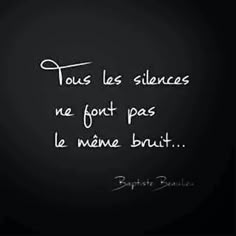 a black and white photo with the words tous les silences, me fort pas le meme bruit