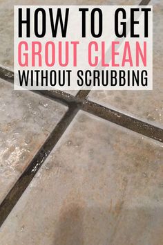 a tile floor with the words how to get grout clean without scrubbing on it