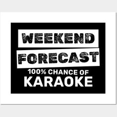 a black and white poster with the words weekend forecast, 100 % chance of karaoke