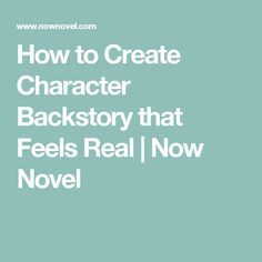 the text how to create character backstory that feels real now novel