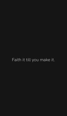 the words faith it till you make it appear to be in white on black background