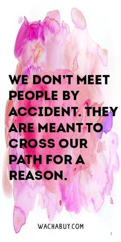 a quote about people by accident and the words we don't meet people by accident, they are meant to cross our path for a reason