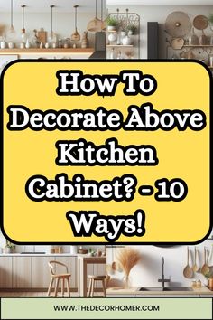 the words how to decorate above kitchen cabinet? - 10 ways in black and yellow