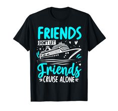 PRICES MAY VARY. Friends Don't Let Friends Cruise Alone Friends don't let Friends Cruise alone outfit features Cruise Ship Cruising Anchor big boats Captain Of The Boat On Cruise Mode Cruising Boat Trip Lovers Vacation Party. Lightweight, Classic fit, Double-needle sleeve and bottom hem Ship Cruise, Vacation Photos, Tee Shirt Designs, Casual Design, Text Design, Beach Summer, Don't Let, Fabric Texture, Summer Vacation