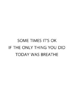 some times it's ok if the only thing you did today was breathe