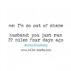 a quote that reads, me i'm so out of shape husband you just ran 22 miles four days ago