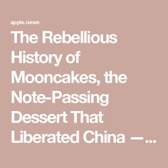 the rebelliousous history of mooncakes, the note - passing dessert that liberated china