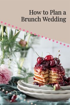 a stack of pancakes with cherries on top and the title how to plan a brunch wedding