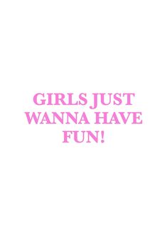 the words girls just wanna have fun written in pink