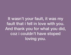 a purple background with the words it was your fault, it was my fault that i fell in love with you and thank you for what you