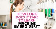 a woman holding a sign that says how long does it take to learn machine embroidery?