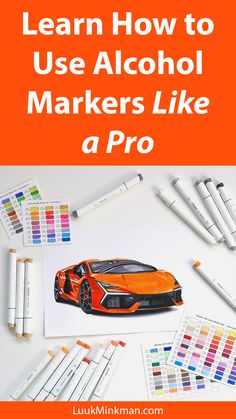 an orange car surrounded by markers and crayons with the title learn how to use alcohol markers like a pro