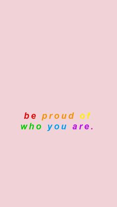 a pink background with the words be proud of who you are