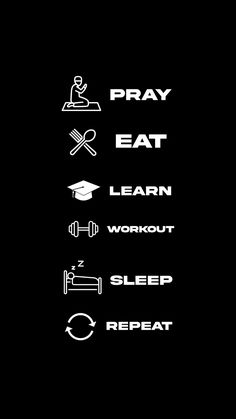 the words pray, eat, learn, workout, sleep and repeat on a black background