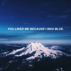 the words you liked me because i was blue are above an image of a mountain