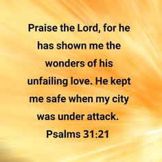 an image with the words praise the lord, for he has shown me the wonders of his unfailing love he kept me safe when my city was under attack