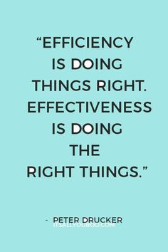 peter drucker quote efficiency is doing things right effectiveness is doing the right things