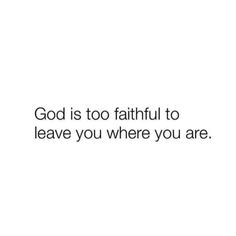 a white background with the words god is too fatiful to leave you where you are