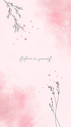 a pink watercolor background with flowers and the words believe in yourself