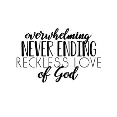 a black and white quote with the words,'everything is never ending reckless love of god