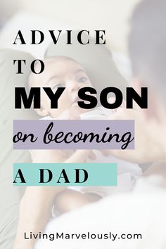 a man holding a baby with the words advice to my son on becoming a dad